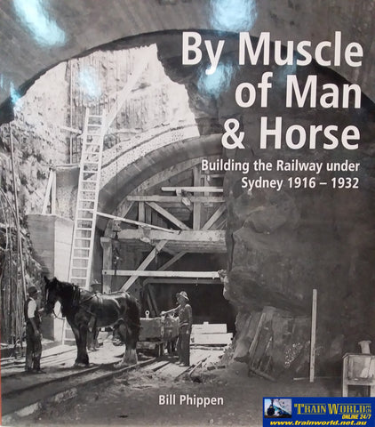 By Muscle Of Man & Horse: Building The Railway Under Sydney 1916-1932 (Aans-049) Reference