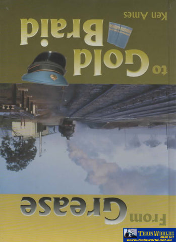 From Grease to Gold Braid: My Service in the Traffic Branch of the New South Wales Government Railway 1952-1986