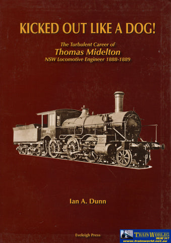 Kicked Out Like A Dog! The Turbulent Career Of Thomas Midelton: Nsw Locomotive Engineer May 1888 -