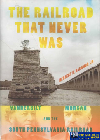 Railroads Past & Present: The Railroad That Never Was - Vanderbilt Morgan And The South Pennsylvania