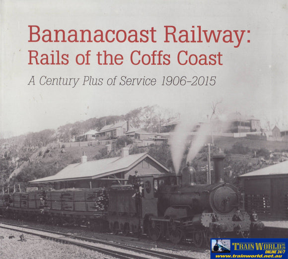 Bananacoast Railway: Rails Of The Coffs Coast A Century Plus Service 1906-2015 (3E-960) Reference