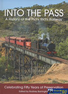 Into The Pass: A History Of Pichi Richi Railway ’Celebrating Fifty Years Preservation’ *Hard