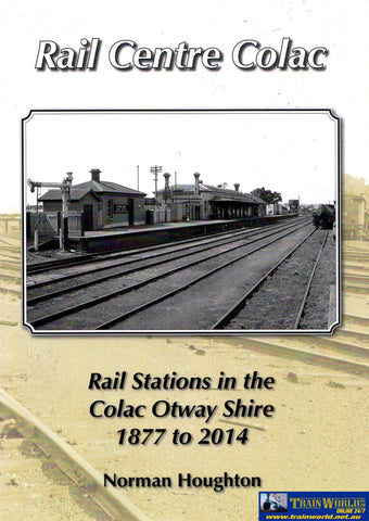 Rail Centre Colac: Stations In The Colac Otway Shire 1877 To 2014 (Nh-010) Reference