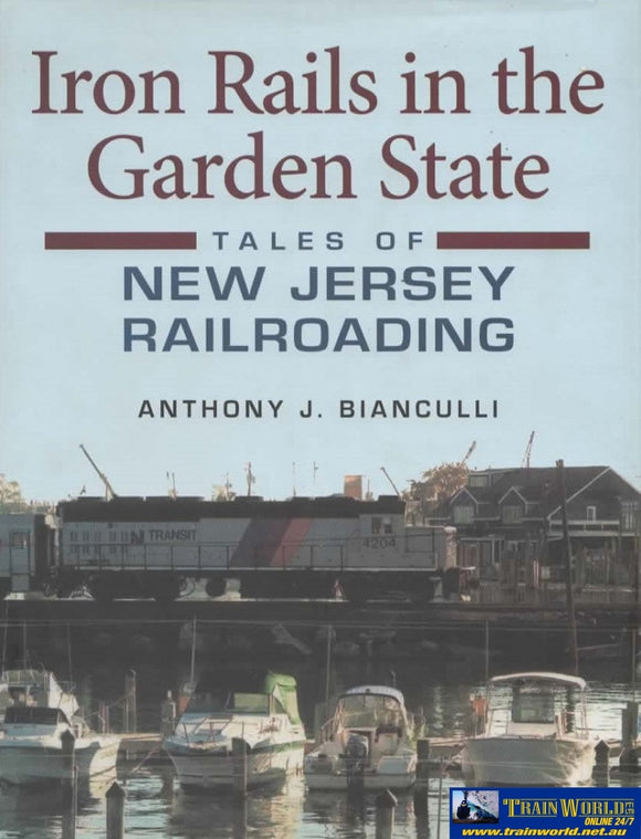 Railroads Past & Present: Iron Rails In The Garden State - Tales Of New Jersey Railroading
