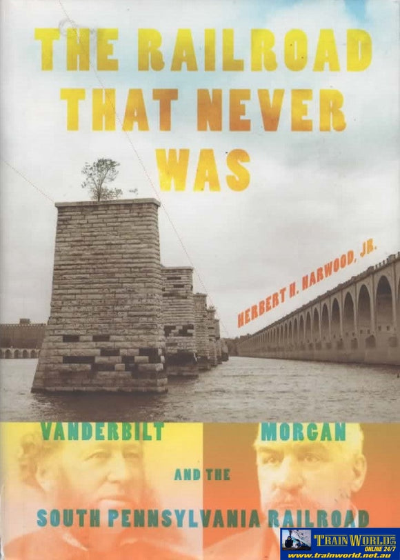 Railroads Past & Present: The Railroad That Never Was - Vanderbilt Morgan And The South Pennsylvania