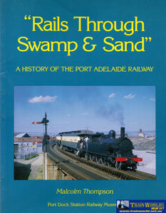 Rails Through Swamp & Sand A History Of The Port Adelaide Railway -Used- (Shb-0002) Reference