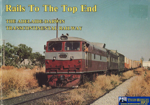 Rails To The Top End: Adelaide-Darwin Transcontinental Railway -Used- (Ub-02403) Reference