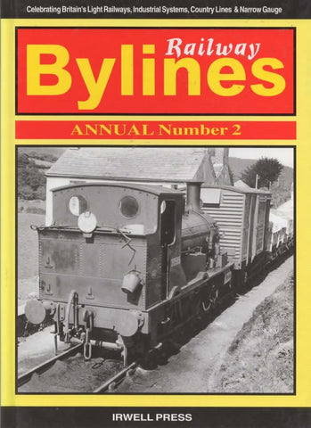 Railway Bylines: Annual #02 Celebrating Britains Light Railways Industrial Systems Country Lines &