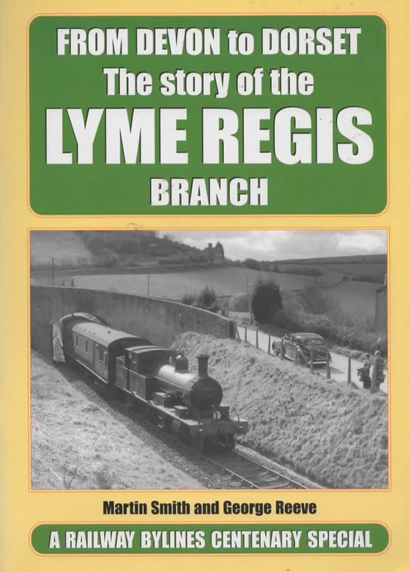 A Railway Bylines Centenary Special: From Devon To Dorset -The Story Of The Lyme Regis Branch-