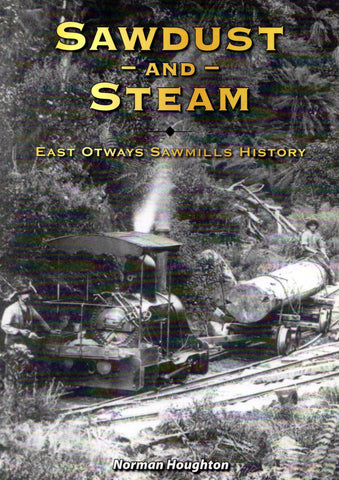 Sawdust And Steam: A History Of Sawmilling In The East Otways Ranges 1850-2010 (Nh-003) Reference