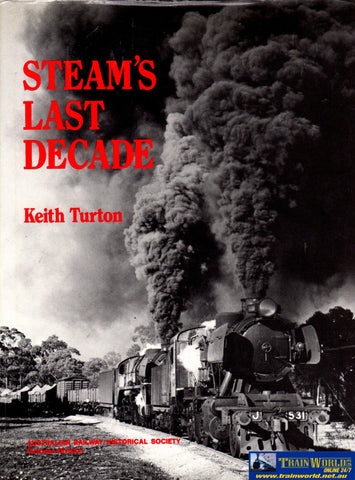 Steams Last Decade: The Story Of The Ten Years Steam Operation In Victoria Australia 1958-1968 And