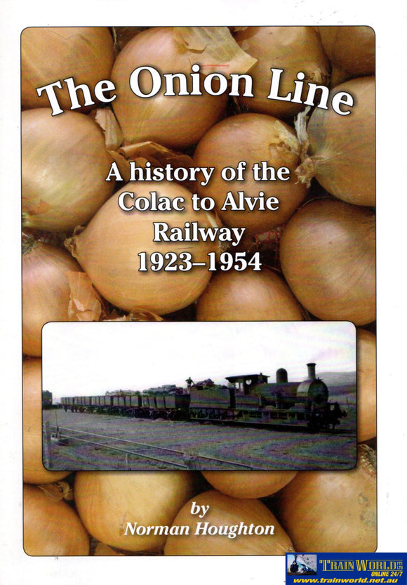 The Onion Line: A History Of The Colac To Alvie Railway 1923-1954 (Nh-009) Reference