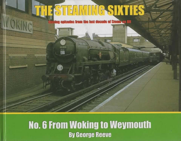 The Steaming Sixties: #06 -From Woking To Weymouth- Stirring Episodes From The Last Decade Of Steam