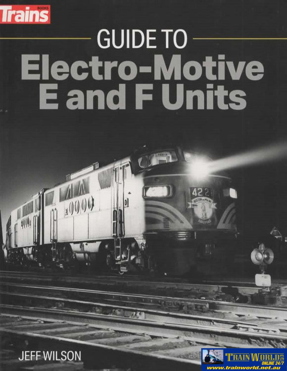 Trains Books: Guide To Electro-Motive E And F-Units (Kal-1316) Reference