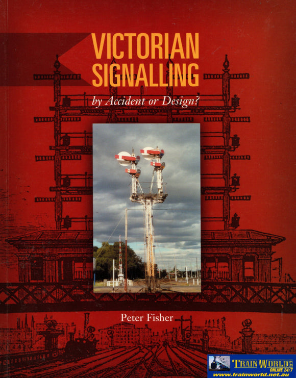 Victorian Signalling: By Accident Or Design - An Illustrated Historic Narrative On Semaphore