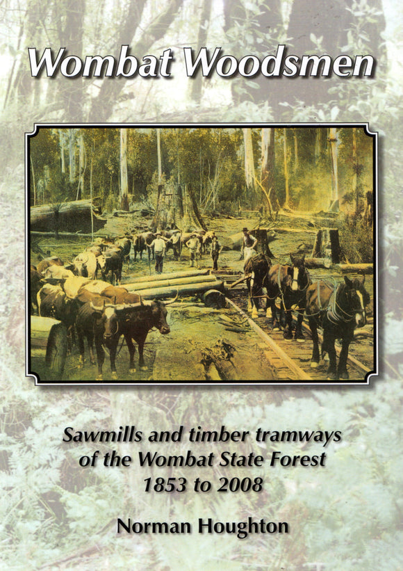 Wombat Woodsmen: Sawmills And Timber Tramways Of The State Forest 1853 To 2008 (Nh-008) Reference
