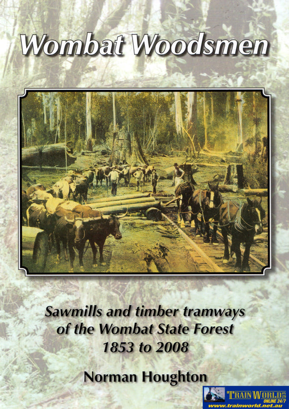 Wombat Woodsmen: Sawmills And Timber Tramways Of The State Forest 1853 To 2008 (Nh-008) Reference