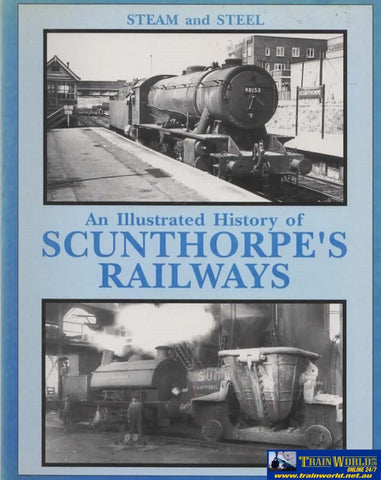 An Illustrated History Of: Schunthorpes Railways -Steam And Steel- (Ir511) Reference