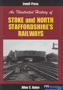 An Illustrated History Of: Stoke And North Staffordshiress Railways (Ir114) Reference