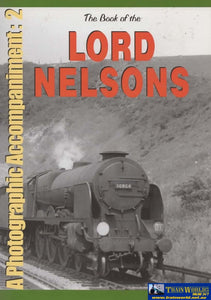 British Railways Illustrated: Special -The Book Of The Lord Nelsons- A Photographic Accompaniment