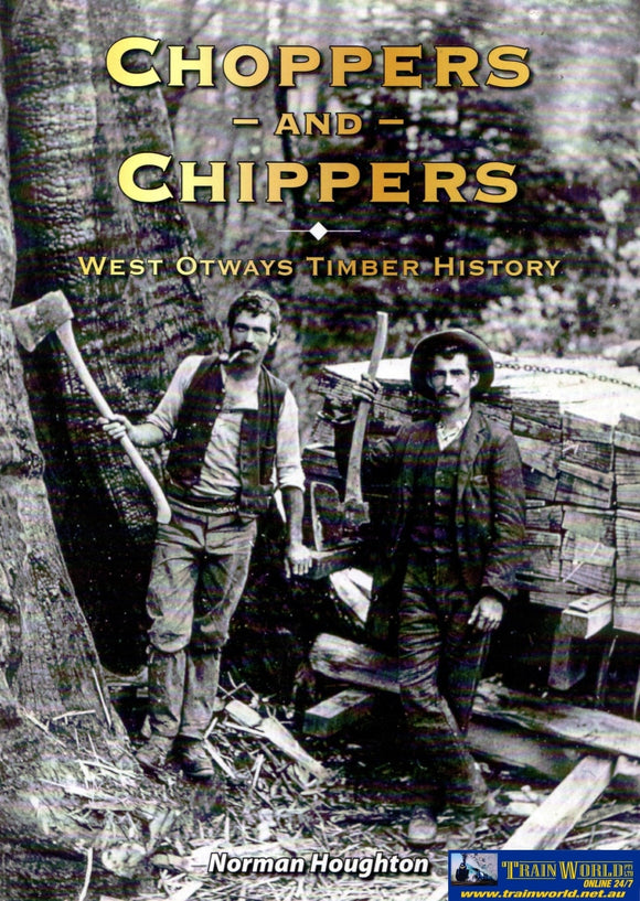 Choppers And Chippers: A History Of The Timber Industry In West Otway Ranges (Nh-012) Reference