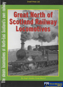 Great North Of Scotland Railway Locomotives: The Steam Locomotives North-East Scotlands Own