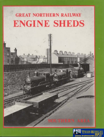 Great Northern Railway Engine Sheds: Volume 1 -Southern Area- (Ir074) Reference
