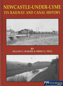 Newcastle-Under-Lyme: Its Railway And Canal History (Ir139A) Reference