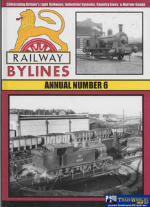 Railway Bylines: Annual #06 Celebrating Britains Light Railways Industrial Systems Country Lines &