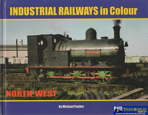 Industrial Railways In Colour: North West (Ir023) Reference