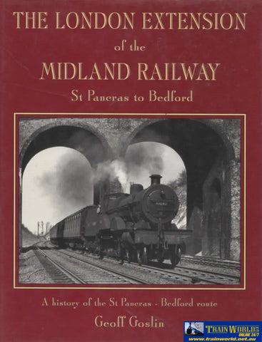 The London Extension Of The Midland Railway: St.pancras To Bedford A History St.pancras-Bedford