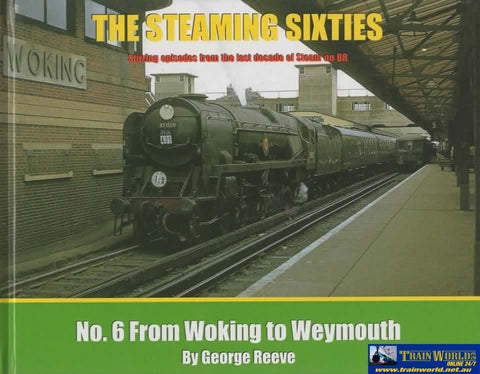 The Steaming Sixties: #06 -From Woking To Weymouth- Stirring Episodes From The Last Decade Of Steam