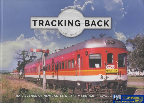 Tracking Back: Rail Scenes Of Newcastle & Lake Macquarie 1970S-1980S -Used- (Ub-021638) Reference