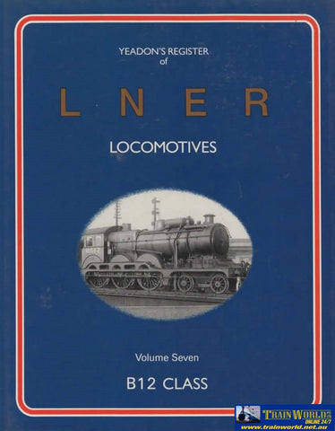 Yeadons Register Of Lner Locomotives: Volume 7 -B12 Class- (Ir481) Reference